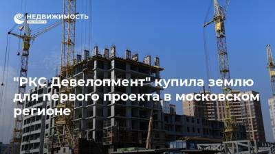 "РКС Девелопмент" купила землю для первого проекта в московском регионе