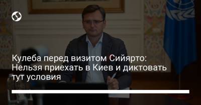 Кулеба перед визитом Сийярто: Нельзя приехать в Киев и диктовать тут условия
