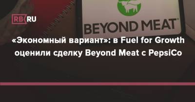 «Экономный вариант»: в Fuel for Growth оценили сделку Beyond Meat с PepsiCo