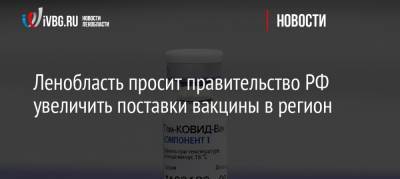 Ленобласть просит правительство РФ увеличить поставки вакцины в регион