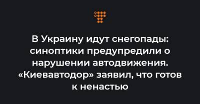 В Украину идут снегопады: синоптики предупредили о нарушении автодвижения. «Киевавтодор» заявил, что готов к ненастью