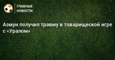Азмун получил травму в товарищеской игре с «Уралом»