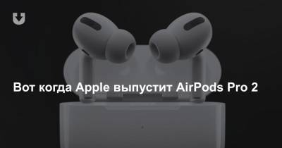 Вот когда Apple выпустит AirPods Pro 2