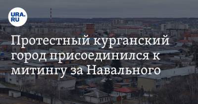 Протестный курганский город присоединился к митингу за Навального