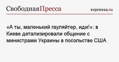 «А ты, маленький гауляйтер, иди!»: в Киеве детализировали общение с министрами Украины в посольстве США