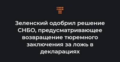 Зеленский одобрил решение СНБО, предусматривающее возвращение тюремного заключения за ложь в декларациях