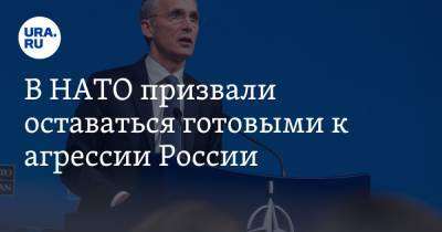 В НАТО призвали оставаться готовыми к агрессии России