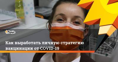 Как выработать личную стратегию вакцинации от COVID-19