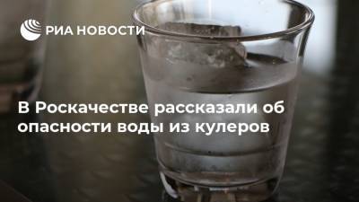 В Роскачестве рассказали об опасности воды из кулеров