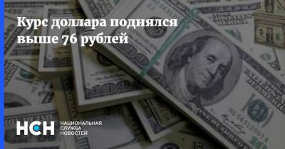 Курс доллара поднялся выше 76 рублей