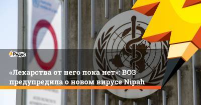 «Лекарства отнего пока нет»: ВОЗ предупредила оновом вирусе Nipah