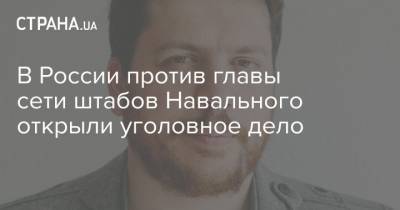 В России против главы сети штабов Навального открыли уголовное дело