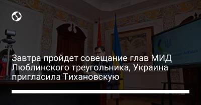 Завтра пройдет совещание глав МИД Люблинского треугольника, Украина пригласила Тихановскую