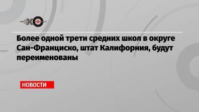 Более одной трети средних школ в округе Сан-Франциско, штат Калифорния, будут переименованы