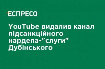 YouTube удалил канал подсанкционного нардепа "слуги" Дубинского