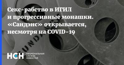 Секс-рабство в ИГИЛ и прогрессивные монашки. «Сандэнс» открывается, несмотря на COVID-19