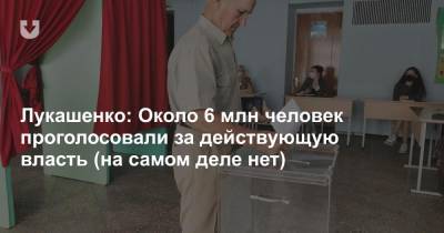 Лукашенко: Около 6 млн человек проголосовали за действующую власть (на самом деле нет)