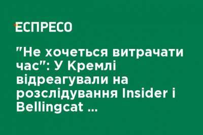 "Не хочется тратить время": В Кремле отреагировали на расследование Insider и Bellingcat по отравителей с ФСБ