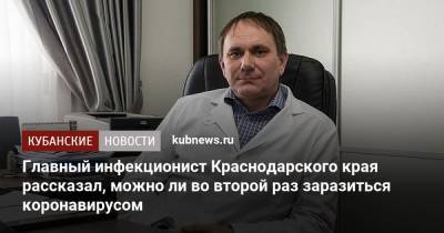 Главный инфекционист Краснодарского края рассказал, можно ли во второй раз заразиться коронавирусом