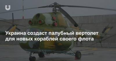 Украина создаст палубный вертолет для новых кораблей своего флота