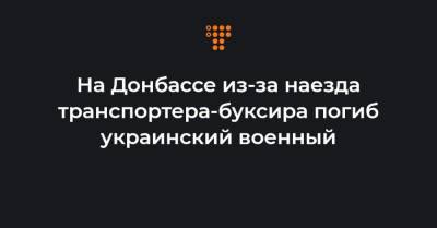 На Донбассе из-за наезда транспортера-буксира погиб украинский военный