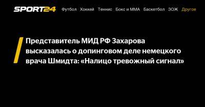 Представитель МИД РФ Захарова высказалась о допинговом деле немецкого врача Шмидта: "Налицо тревожный сигнал"