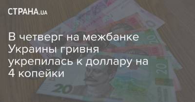 В четверг на межбанке Украины гривня укрепилась к доллару на 4 копейки