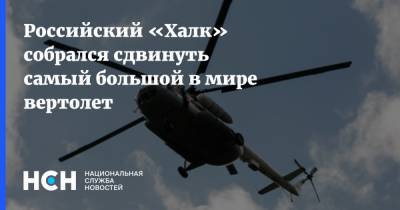 Российский «Халк» собрался сдвинуть самый большой в мире вертолет