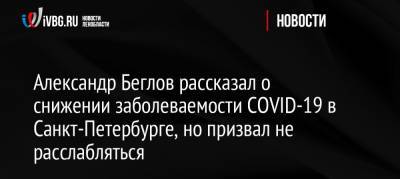 Александр Беглов рассказал о снижении заболеваемости COVID-19 в Санкт-Петербурге, но призвал не расслабляться