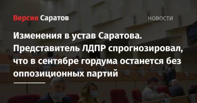 Изменения в устав Саратова. Представитель ЛДПР спрогнозировал, что в сентябре гордума останется без оппозиционных партий