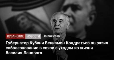 Губернатор Кубани Вениамин Кондратьев выразил соболезнование в связи с уходом из жизни Василия Ланового