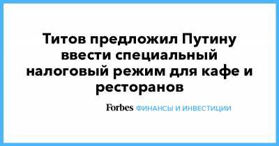 Титов предложил Путину ввести специальный налоговый режим для кафе и ресторанов