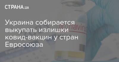 Украина собирается выкупать излишки ковид-вакцин у стран Евросоюза