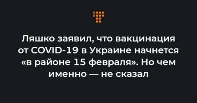Ляшко заявил, что вакцинация от COVID-19 в Украине начнется «в районе 15 февраля». Но чем именно — не сказал