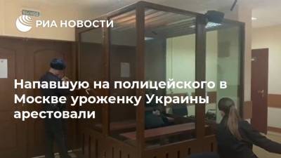 Напавшую на полицейского в Москве уроженку Украины арестовали