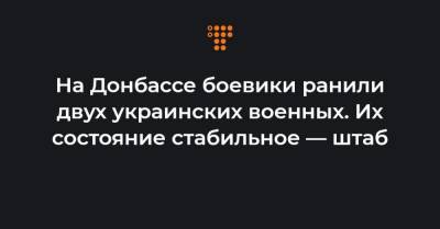 На Донбассе боевики ранили двух украинских военных. Их состояние стабильное — штаб