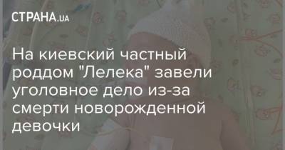 На киевский частный роддом "Лелека" завели уголовное дело из-за смерти новорожденной девочки