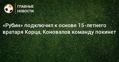 «Рубин» подключил к основе 15-летнего вратаря Корца, Коновалов команду покинет