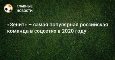 «Зенит» – самая популярная российская команда в соцсетях в 2020 году