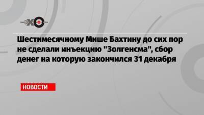 Шестимесячному Мише Бахтину до сих пор не сделали инъекцию «Золгенсма», сбор денег на которую закончился 31 декабря