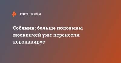 Собянин: больше половины москвичей уже перенесли коронавирус