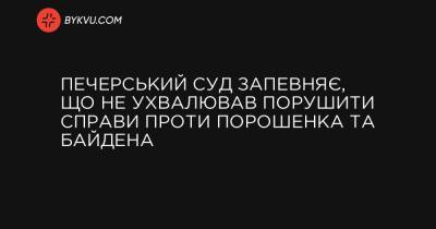 Печерский райсуд опубликовал противоречивое заявление. Утверждает, что не решал открыть дела против Порошенко и Байдена