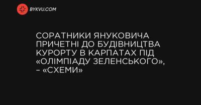 Соратники Януковича причетні до будівництва курорту в Карпатах під «Олімпіаду Зеленського», – «Схеми»