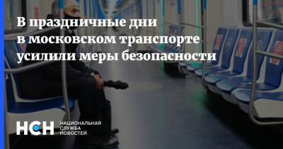 В праздничные дни в московском транспорте усилили меры безопасности
