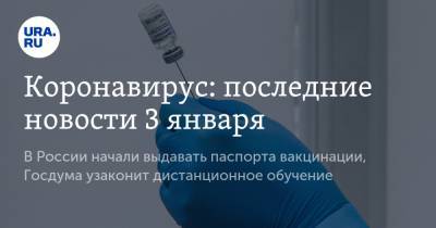 Коронавирус: последние новости 3 января. В России начали выдавать паспорта вакцинации, Госдума узаконит дистанционное обучение
