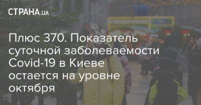 Плюс 370. Показатель суточной заболеваемости Covid-19 в Киеве остается на уровне октября