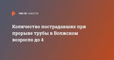 Количество пострадавших при прорыве трубы в Волжском возросло до 4