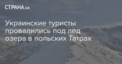 Украинские туристы провалились под лед озера в польских Татрах