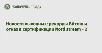 Новости выходных: рекорды Bitcoin и отказ в сертификации Nord stream - 2