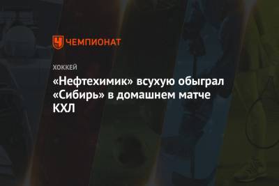 «Нефтехимик» всухую обыграл «Сибирь» в домашнем матче КХЛ